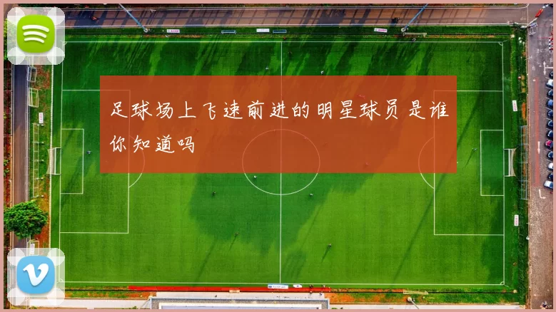 足球场上飞速前进的明星球员是谁你知道吗