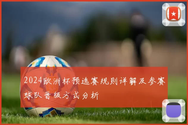 2024欧洲杯预选赛规则详解及参赛球队晋级方式分析